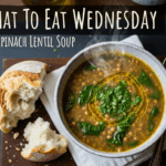 What To Eat Wednesday - Spinach Lentil Soup