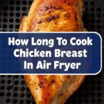 How Long To Cook Chicken Breast In Air Fryer