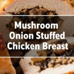 Mushroom Onion Stuffed Chicken Breast